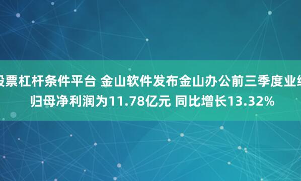 股票杠杆条件平台 金山软件发布金山办公前三季度业绩 归母净利润为11.78亿元 同比增长13.32%