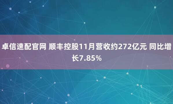 卓信速配官网 顺丰控股11月营收约272亿元 同比增长7.85%