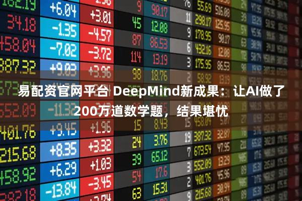 易配资官网平台 DeepMind新成果：让AI做了200万道数学题，结果堪忧